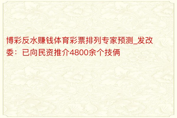 博彩反水赚钱体育彩票排列专家预测_发改委：已向民资推介4800余个技俩